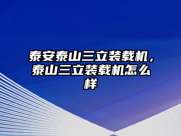 泰安泰山三立裝載機，泰山三立裝載機怎么樣