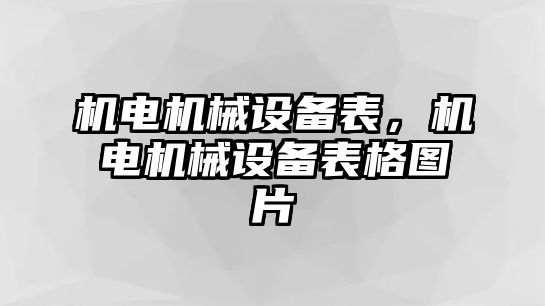 機(jī)電機(jī)械設(shè)備表，機(jī)電機(jī)械設(shè)備表格圖片