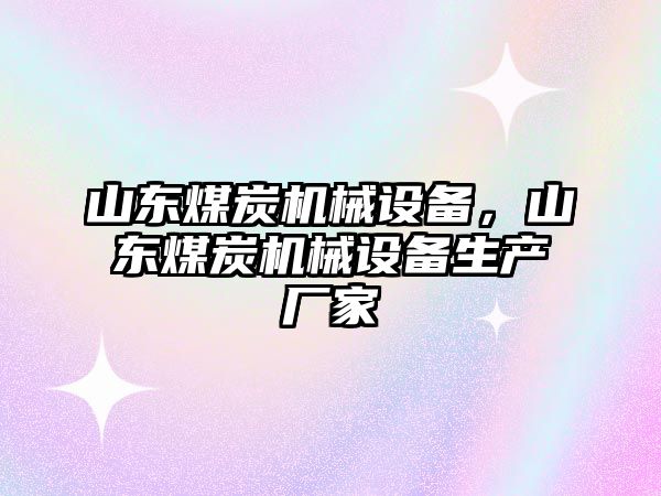 山東煤炭機械設備，山東煤炭機械設備生產廠家