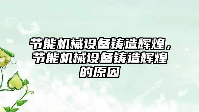 節能機械設備鑄造輝煌，節能機械設備鑄造輝煌的原因