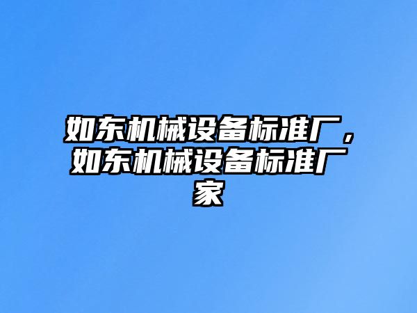 如東機械設備標準廠，如東機械設備標準廠家