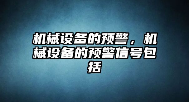 機(jī)械設(shè)備的預(yù)警，機(jī)械設(shè)備的預(yù)警信號包括