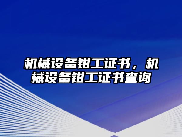 機械設備鉗工證書，機械設備鉗工證書查詢