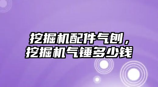 挖掘機配件氣刨，挖掘機氣錘多少錢