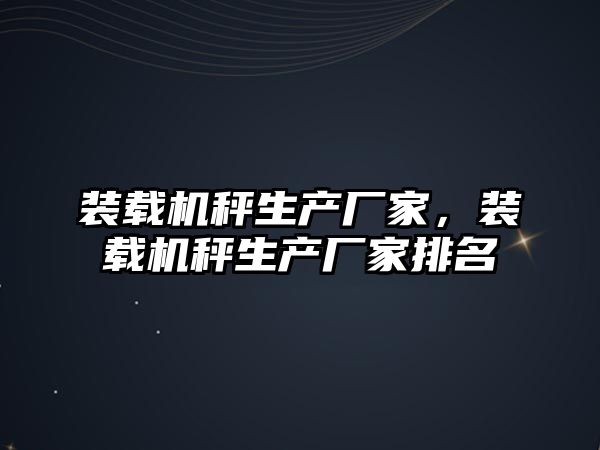 裝載機秤生產廠家，裝載機秤生產廠家排名