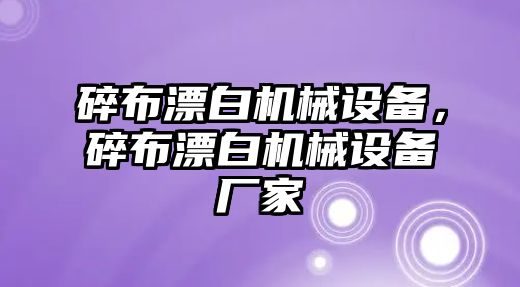 碎布漂白機(jī)械設(shè)備，碎布漂白機(jī)械設(shè)備廠家