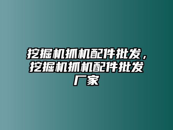 挖掘機抓機配件批發，挖掘機抓機配件批發廠家