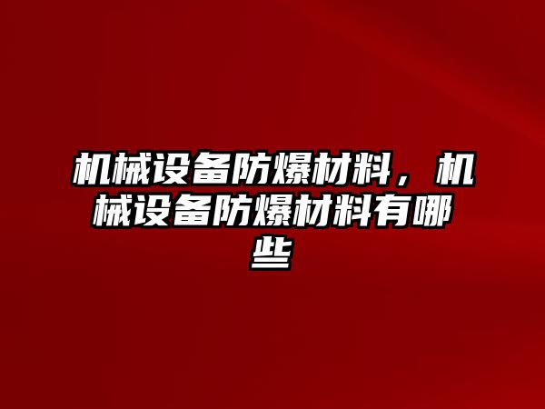 機械設(shè)備防爆材料，機械設(shè)備防爆材料有哪些