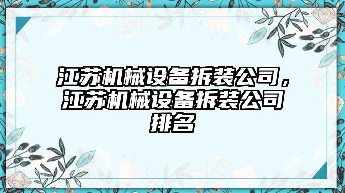 江蘇機械設(shè)備拆裝公司，江蘇機械設(shè)備拆裝公司排名