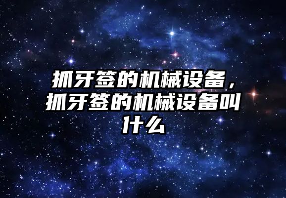 抓牙簽的機械設備，抓牙簽的機械設備叫什么