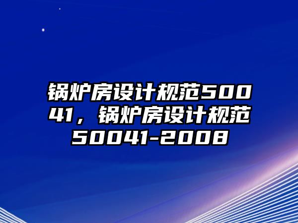 鍋爐房設計規范50041，鍋爐房設計規范50041-2008