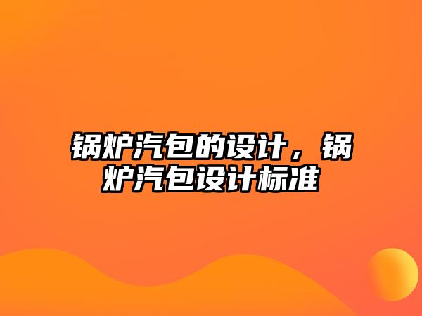 鍋爐汽包的設計，鍋爐汽包設計標準