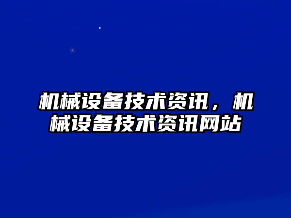 機械設(shè)備技術(shù)資訊，機械設(shè)備技術(shù)資訊網(wǎng)站