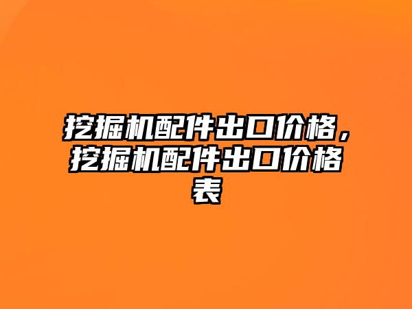 挖掘機配件出口價格，挖掘機配件出口價格表