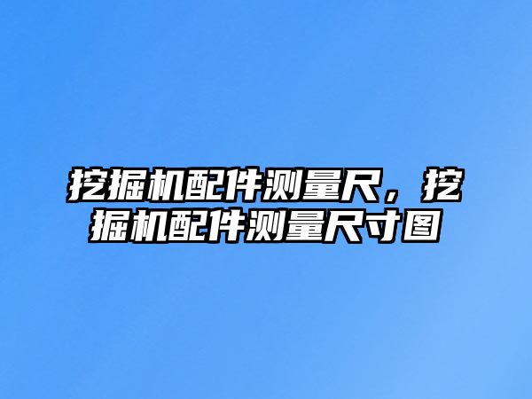 挖掘機配件測量尺，挖掘機配件測量尺寸圖