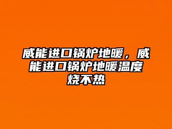 威能進口鍋爐地暖，威能進口鍋爐地暖溫度燒不熱