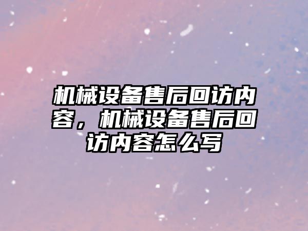 機械設備售后回訪內容，機械設備售后回訪內容怎么寫