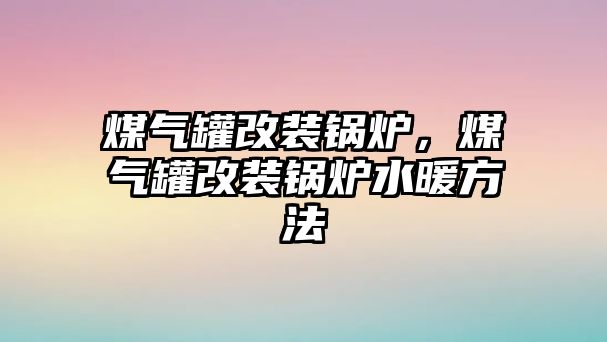 煤氣罐改裝鍋爐，煤氣罐改裝鍋爐水暖方法