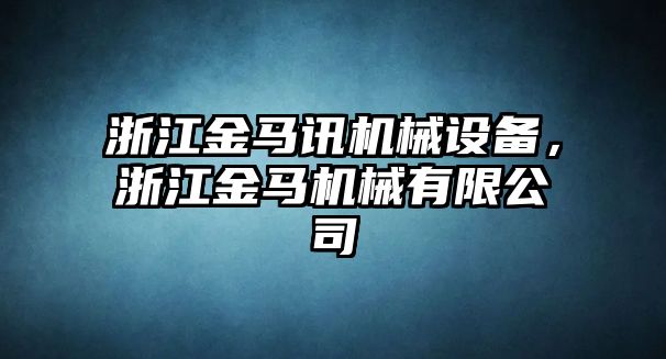 浙江金馬訊機(jī)械設(shè)備，浙江金馬機(jī)械有限公司