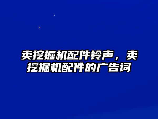 賣挖掘機配件鈴聲，賣挖掘機配件的廣告詞