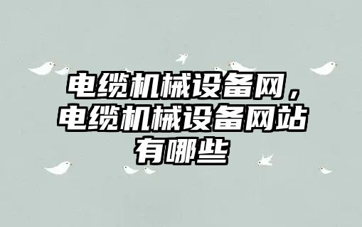 電纜機械設備網，電纜機械設備網站有哪些