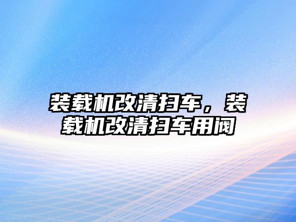 裝載機改清掃車，裝載機改清掃車用閥