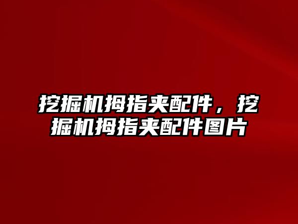 挖掘機拇指夾配件，挖掘機拇指夾配件圖片