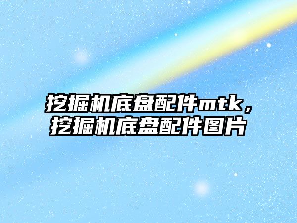 挖掘機底盤配件mtk，挖掘機底盤配件圖片