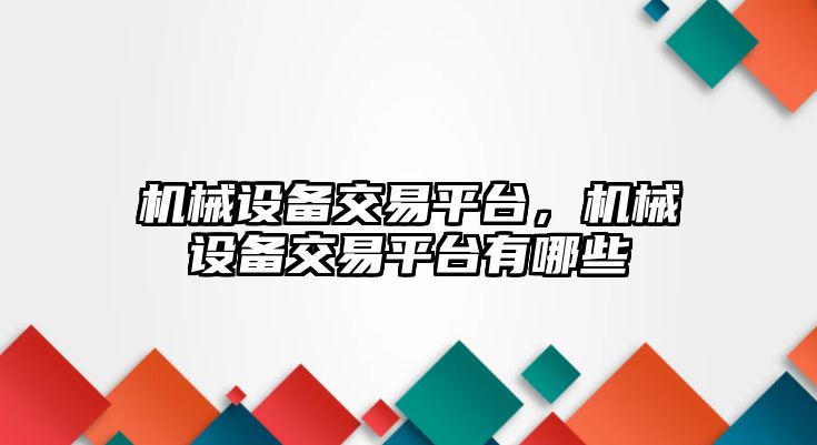 機械設備交易平臺，機械設備交易平臺有哪些