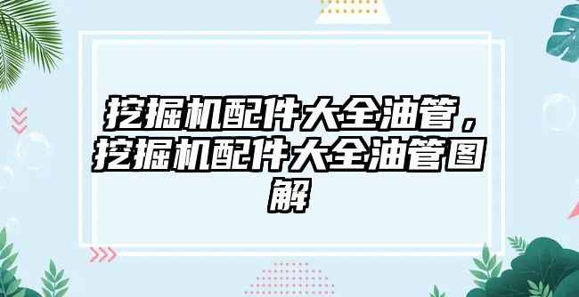 挖掘機配件大全油管，挖掘機配件大全油管圖解