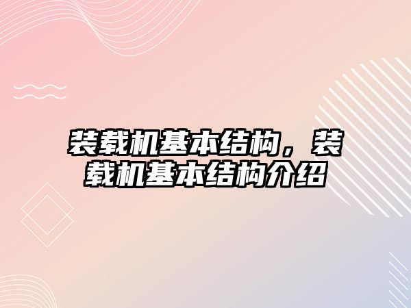 裝載機基本結構，裝載機基本結構介紹