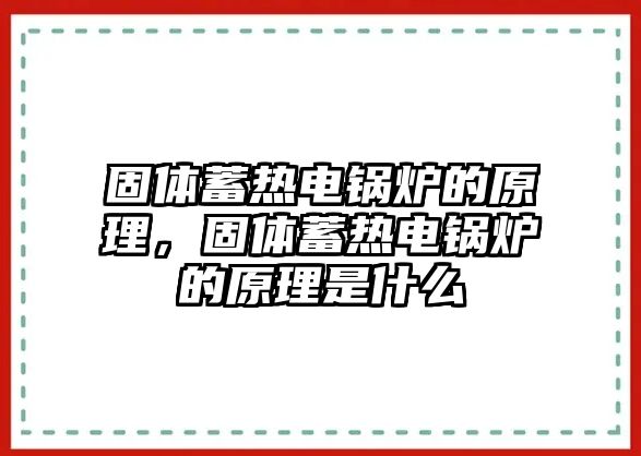 固體蓄熱電鍋爐的原理，固體蓄熱電鍋爐的原理是什么