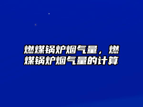 燃煤鍋爐煙氣量，燃煤鍋爐煙氣量的計算