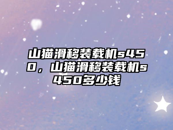 山貓滑移裝載機(jī)s450，山貓滑移裝載機(jī)s450多少錢