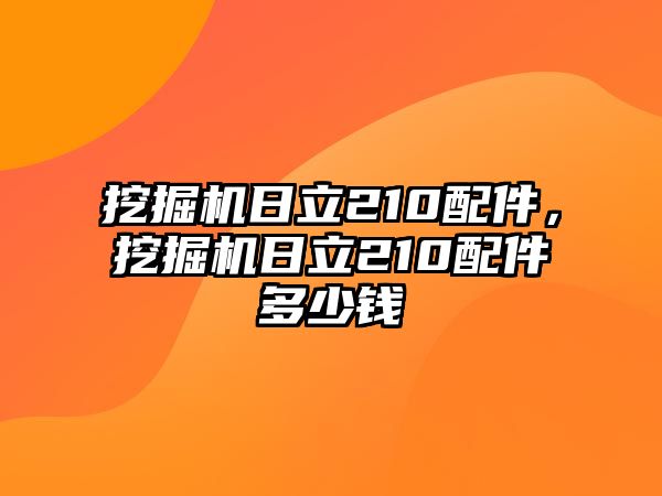 挖掘機(jī)日立210配件，挖掘機(jī)日立210配件多少錢