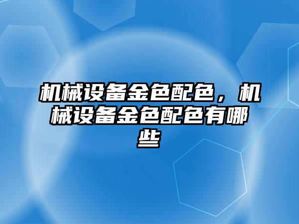 機械設備金色配色，機械設備金色配色有哪些