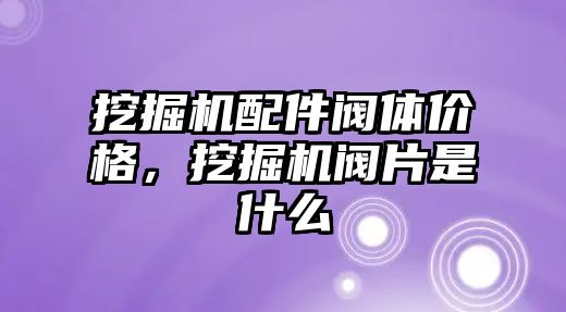 挖掘機配件閥體價格，挖掘機閥片是什么