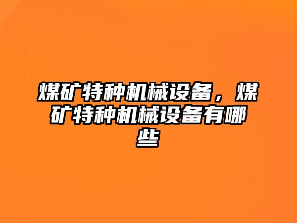 煤礦特種機械設備，煤礦特種機械設備有哪些