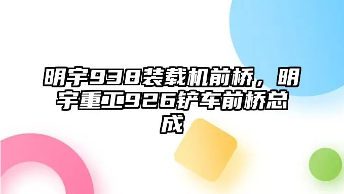 明宇938裝載機前橋，明宇重工926鏟車前橋總成