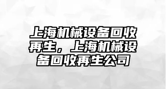 上海機械設(shè)備回收再生，上海機械設(shè)備回收再生公司