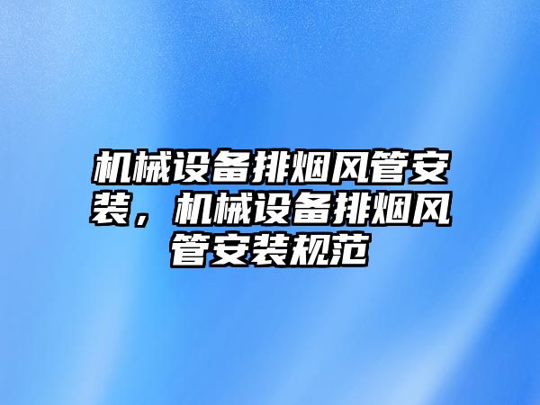 機械設備排煙風管安裝，機械設備排煙風管安裝規范