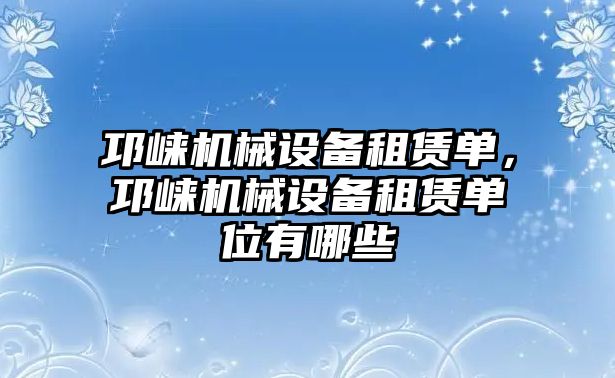 邛崍機械設備租賃單，邛崍機械設備租賃單位有哪些