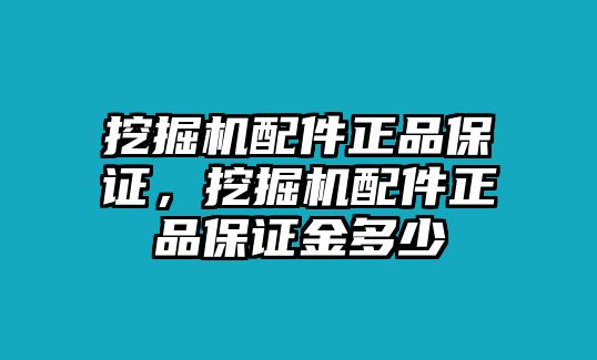 挖掘機配件正品保證，挖掘機配件正品保證金多少