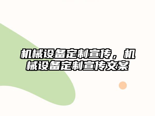 機械設(shè)備定制宣傳，機械設(shè)備定制宣傳文案