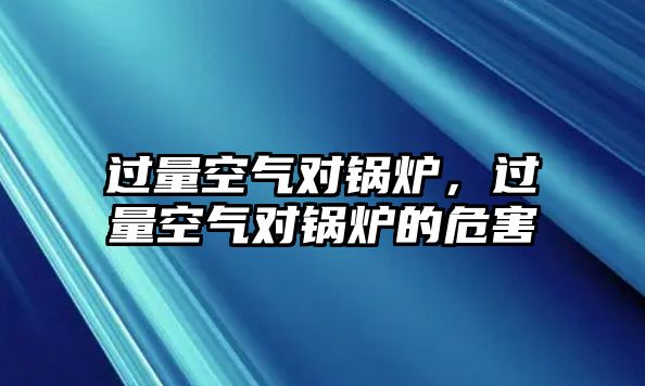 過量空氣對鍋爐，過量空氣對鍋爐的危害