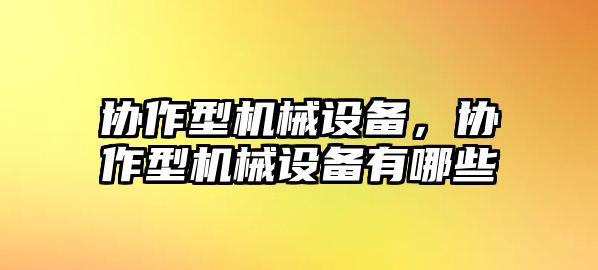 協作型機械設備，協作型機械設備有哪些