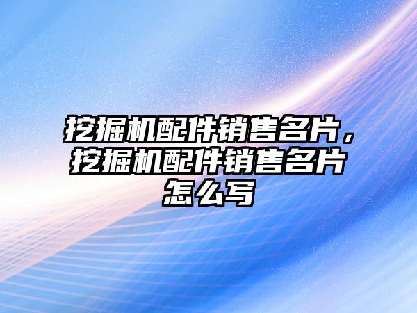 挖掘機配件銷售名片，挖掘機配件銷售名片怎么寫