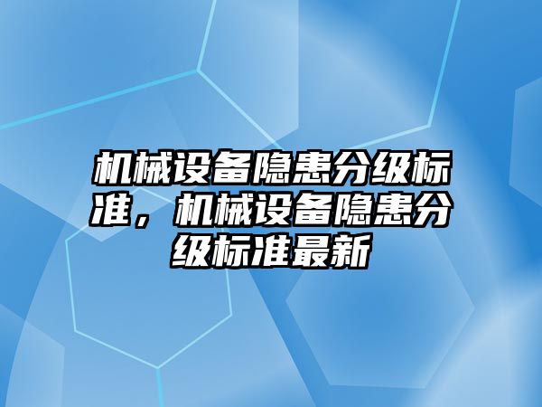 機械設備隱患分級標準，機械設備隱患分級標準最新