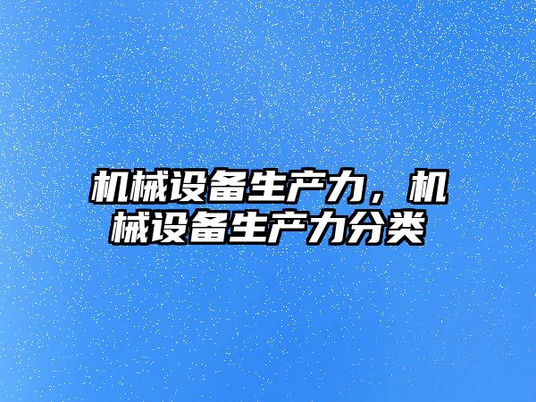 機械設備生產力，機械設備生產力分類