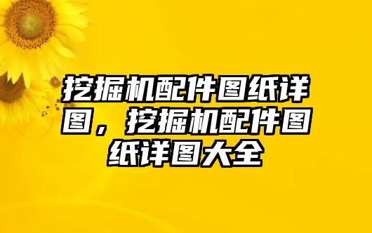 挖掘機(jī)配件圖紙?jiān)攬D，挖掘機(jī)配件圖紙?jiān)攬D大全